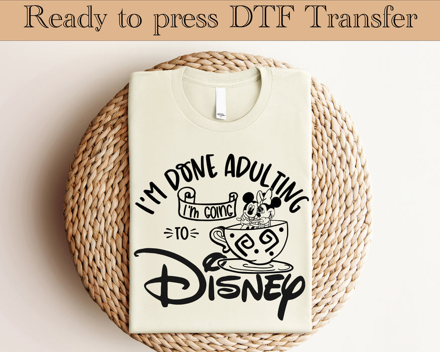 I am done adulating I am going to Disney DTF Transfer